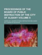 Proceedings of the Board of Public Instruction of the City of Albany Volume 9 di Albany Board of Public Instruction edito da Rarebooksclub.com