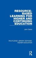 Resource-based Learning For Higher And Continuing Education di John Clarke edito da Taylor & Francis Ltd