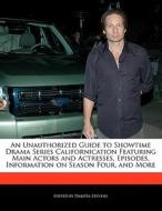 An Unauthorized Guide to Showtime Drama Series Californication Featuring Main Actors and Actresses, Episodes, Informatio di Dakota Stevens edito da FORT PR