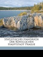 Statistisches Handbuch Der Königlichen Hauptstadt Prague di Prague Statistická Komise edito da Nabu Press
