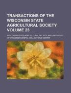 Transactions of the Wisconsin State Agricultural Society Volume 23 di Wisconsin State Agricultural Society edito da Rarebooksclub.com
