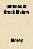 Outlines Of Greek History di Arthur Morey edito da General Books
