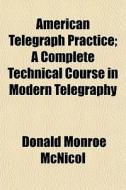 American Telegraph Practice; A Complete di Donald Monroe McNicol edito da General Books