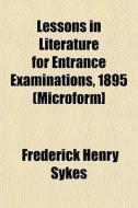 Lessons In Literature For Entrance Exami di Frederick Henry Sykes edito da General Books