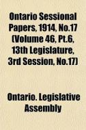 Ontario Sessional Papers, 1914, No.17 V di Ontario Legislative Assembly edito da General Books