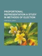 Proportional Representation A Study In M di John H. Humphreys edito da Rarebooksclub.com