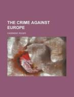 The Crime Against Europe di Roger Casement edito da Books LLC, Reference Series