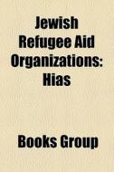 Jewish Refugee Aid Organizations: Hias di Books Group edito da Books LLC, Wiki Series