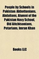 People By Schools In Pakistan: Abbottonians, Abdalians, Alumni Of The Pakistan Navy School, Old Aitchisonians, Petarians, Imran Khan edito da Books Llc