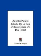 Apuntes Para El Estudio de La Raiz de Escorzonera del Pais (1889) di Andres M. Delgado edito da Kessinger Publishing