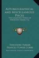 Autobiographical and Miscellaneous Pieces: The Collected Works of Theodore Parker V12 di Theodore Parker edito da Kessinger Publishing