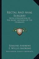 Rectal and Anal Surgery: With a Description of the Secret Methods of the Itinerants di Edmund Andrews, E. Wyllys Andrews edito da Kessinger Publishing