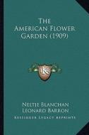 The American Flower Garden (1909) the American Flower Garden (1909) di Neltje Blanchan edito da Kessinger Publishing