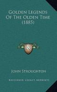 Golden Legends of the Olden Time (1885) di John Stroughton edito da Kessinger Publishing