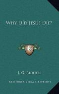 Why Did Jesus Die? di J. G. Riddell edito da Kessinger Publishing
