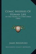 Comic Miseries of Human Life: An Old Friend in a New Dress (1856) di James Beresford edito da Kessinger Publishing