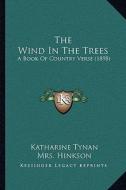 The Wind in the Trees: A Book of Country Verse (1898) di Katharine Tynan, Mrs Hinkson edito da Kessinger Publishing