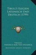 Tibullacentsa -A Centss Elegien Lateinisch Und Deutsch (1799) di Tibullus, Friedrich Karl Von Strombeck edito da Kessinger Publishing