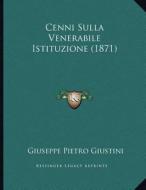 Cenni Sulla Venerabile Istituzione (1871) di Giuseppe Pietro Giustini edito da Kessinger Publishing