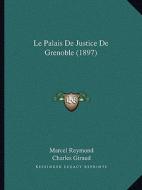 Le Palais de Justice de Grenoble (1897) di Marcel Reymond, Charles Giraud edito da Kessinger Publishing