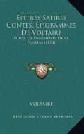 Epitres Satires Contes, Epigrammes de Voltaire: Suivis de Fragments de La Pucelle (1874) di Voltaire edito da Kessinger Publishing