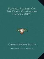 Funeral Address on the Death of Abraham Lincoln (1865) di Clement Moore Butler edito da Kessinger Publishing