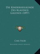 Die Kinderheilkunde Des Klaudios Galenos (1897) di Carl Falbe edito da Kessinger Publishing