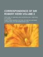 Correspondence of Sir Robert Kerr Volume 2; First Earl of Ancram, and His Son William, Third Earl of Lothian di Robert Kerr Ancram edito da Rarebooksclub.com