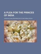 A Plea For The Princes Of India di United States General Accounting Office, Dr John Sullivan edito da Rarebooksclub.com