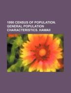 1990 Census Of Population. General Population Characteristics. Hawaii di U. S. Government, Societe Des Sciences Historiques edito da General Books Llc