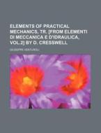 Elements Of Practical Mechanics, Tr. [from Elementi Di Meccanica E D'idraulica, Vol.2] By D. Cresswell di Giuseppe Venturoli edito da General Books Llc