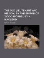 The Old Lieutenant and His Son, by the Editor of 'Good Words'. by N. MacLeod di Norman MacLeod edito da Rarebooksclub.com
