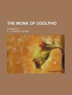 The Monk of Udolpho; A Romance di T. J. Horsley Curties edito da Rarebooksclub.com