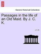 Passages in the life of an Old Maid. By J. C. K. di J. C. K. edito da British Library, Historical Print Editions