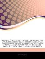 Football Competitions In Israel, Including: Liga Leumit, Liga Artzit, Israeli Premier League, Israel State Cup, Ligat Nashim Rishona, Liga Alef, Israe di Hephaestus Books edito da Hephaestus Books