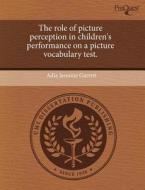 The Role Of Picture Perception In Children\'s Performance On A Picture Vocabulary Test. di Adia Jasmine Garrett edito da Proquest, Umi Dissertation Publishing
