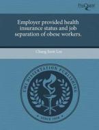Employer Provided Health Insurance Status And Job Separation Of Obese Workers. di Chang Seon Lee edito da Proquest, Umi Dissertation Publishing