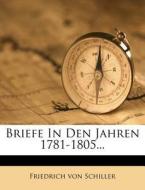 Briefe In Den Jahren 1781-1805... di Friedrich Von Schiller edito da Nabu Press