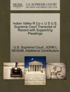 Indian Valley R Co V. U S U.s. Supreme Court Transcript Of Record With Supporting Pleadings di John L McNab, Additional Contributors edito da Gale Ecco, U.s. Supreme Court Records