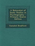 Naturalist of Souls: Studies in Psychography di Gamaliel Bradford edito da Nabu Press