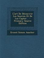 L'Art de Decouvrir Les Sources Et de Les Capter... - Primary Source Edition di Ernest Simon Auscher edito da Nabu Press