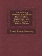 The Housing Problem in England: Its Statistics, Legislation, and Policy - Primary Source Edition di Ernest Ritson Dewsnup edito da Nabu Press