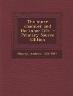 The Inner Chamber and the Inner Life di Andrew Murray edito da Nabu Press