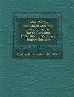John Motley Morehead and the Development of North Carolina, 1796-1866 edito da Nabu Press