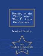 History Of The Thirty Years' War di Friedrich Schiller edito da War College Series