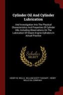 Cylinder Oil and Cylinder Lubrication: And Investigation Into the Physical Characteristics and Properties of Cylinder Oi di Henry M. Wells edito da CHIZINE PUBN