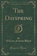 The Dayspring (classic Reprint) di William Francis Barry edito da Forgotten Books