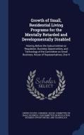 Growth Of Small, Residential Living Programs For The Mentally Retarded And Developmentally Disabled edito da Sagwan Press