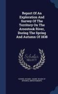 Report Of An Exploration And Survey Of The Territory On The Aroostook River, During The Spring And Autumn Of 1838 di Ezekiel Holmes edito da Sagwan Press