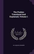 The Psalms Translated And Explained, Volume 1 di Jos Addison Alexander edito da Palala Press